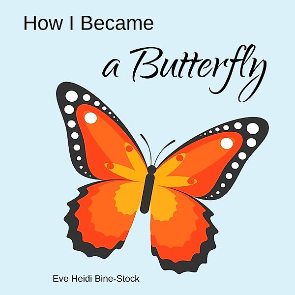 How I Became a Butterfly, Eve Heidi Bine-Stock