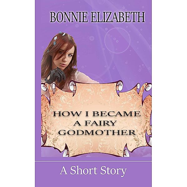 How I Became A Fairy Godmother (Teenage Fairy Godmother) / Teenage Fairy Godmother, Bonnie Elizabeth