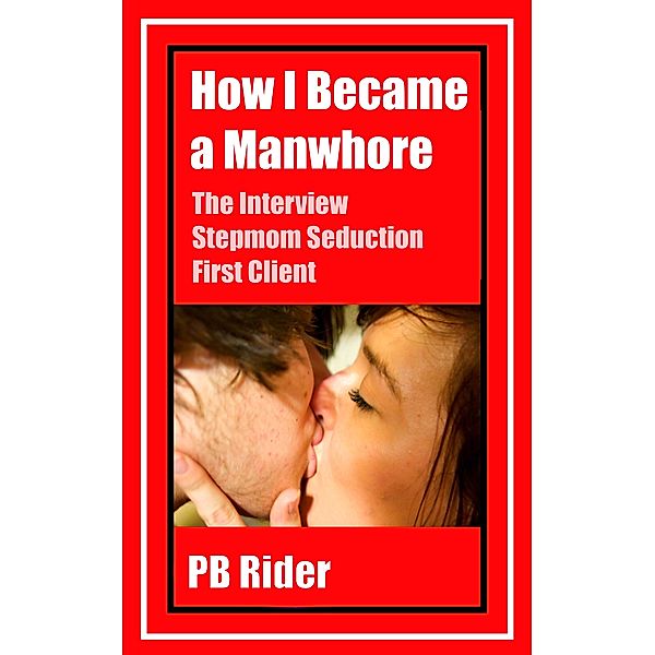 How I Became a Manwhore: The Interview; Stepmom Seduction; First Client, PB Rider