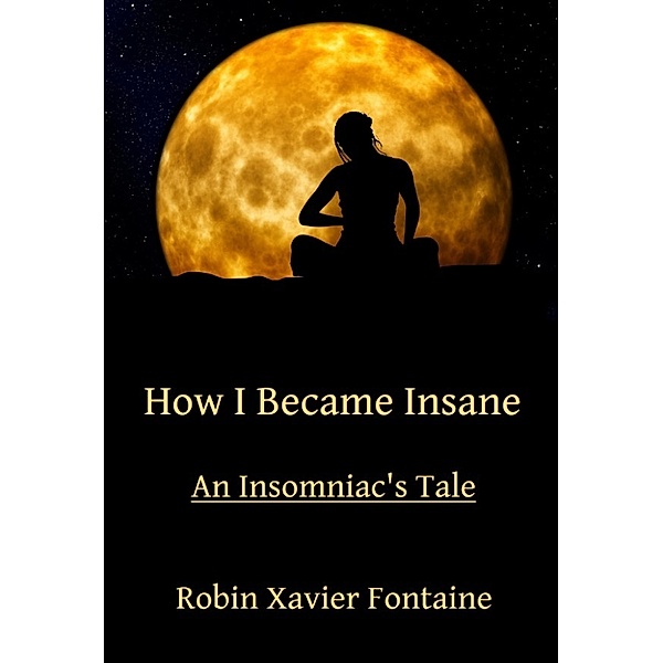 How I Became Insane (An Insomniac's Tale), Robin Xavier Fontaine