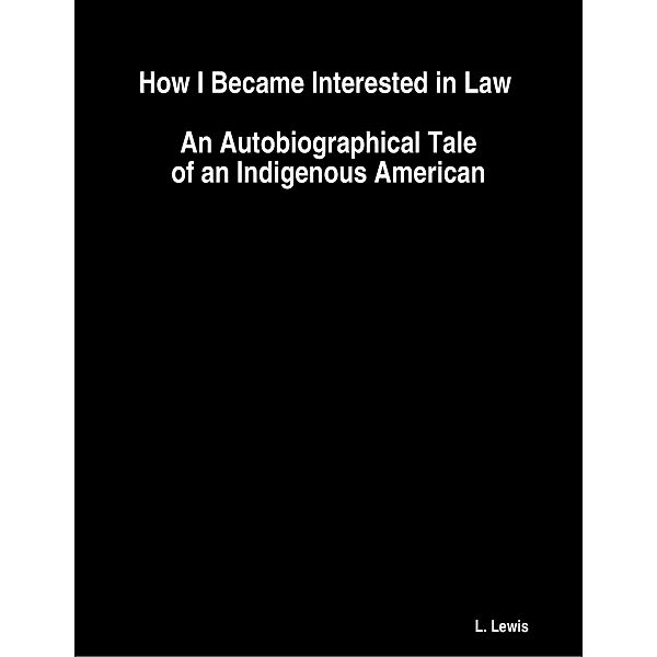 How I Became Interested in Law : An Autobiographical Tale of an Indigenous American, L. Lewis