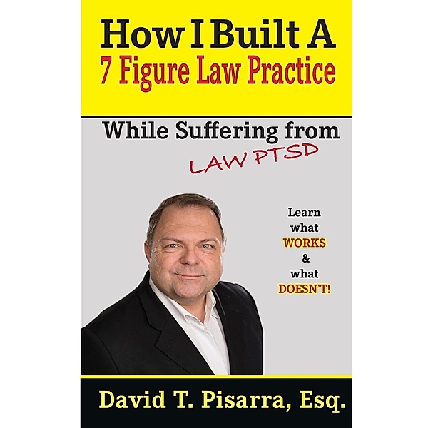 How I Built A 7 Figure Law Practice, David T Pisarra