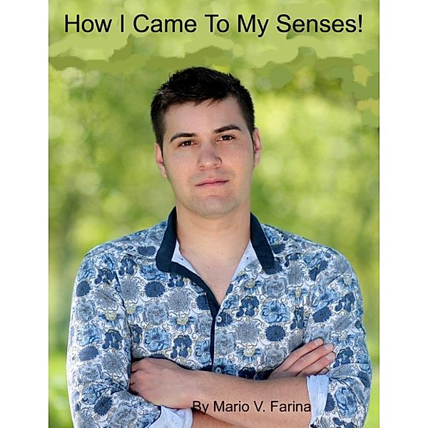 How I Came To My Senses!, Mario V. Farina