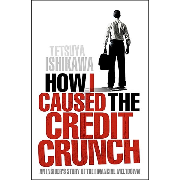 How I Caused the Credit Crunch, Tetsuya Ishikawa