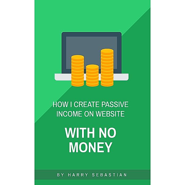 How I Create Passive Income on Website with No Money, Harry Sebastian