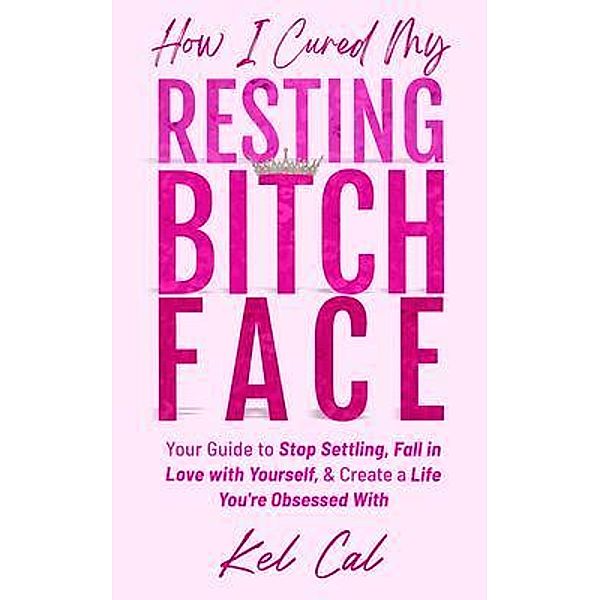 How I Cured My Resting Bitch Face, Kel Cal