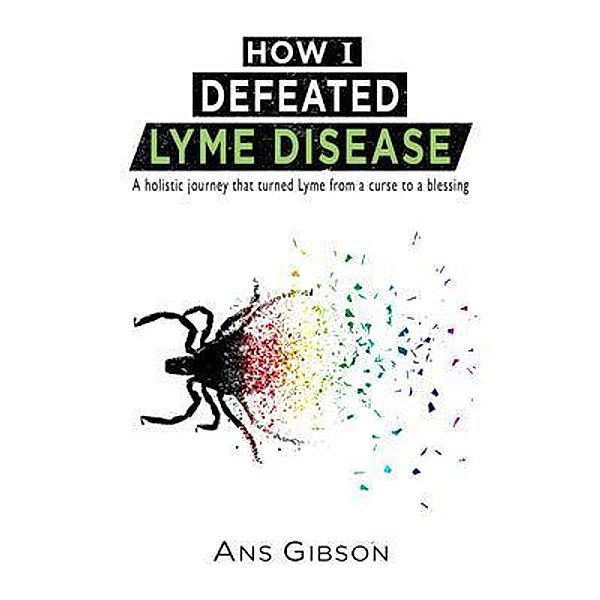 How I Defeated Lyme Disease / Andrew Gibson, Ans Gibson