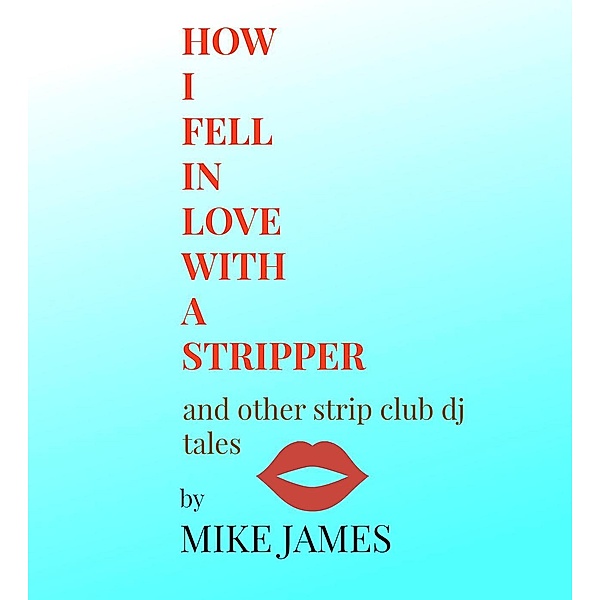 How I Fell in Love with a Stripper : And Other Strip Club DJ Tales, Mike James