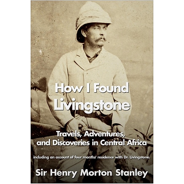 How I Found Livingstone / Andrews UK, Henry Morton Stanley