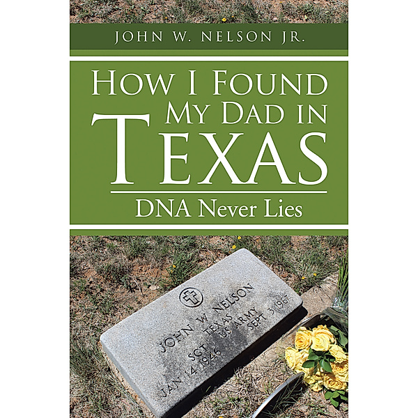 How I Found My Dad in Texas, John W. Nelson Jr.