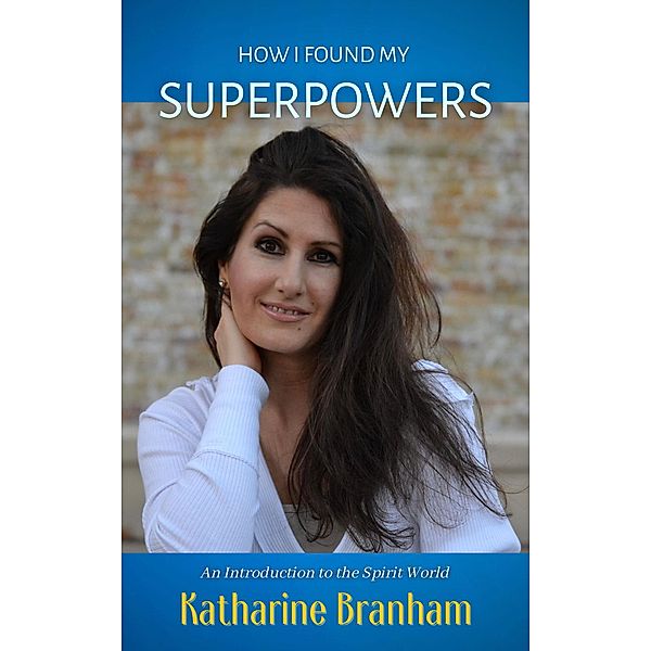 How I Found My Superpowers: An Introduction to the Spirit World, Katharine Branham