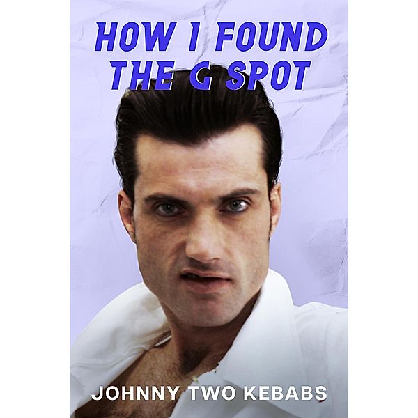 How I Found The G Spot (Johnny Two Kebabs, #2) / Johnny Two Kebabs, Johnny Two Kebabs