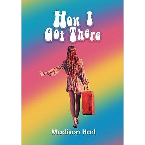 How I Got There / Book-Art Press Solutions LLC, Madlyn Harwell