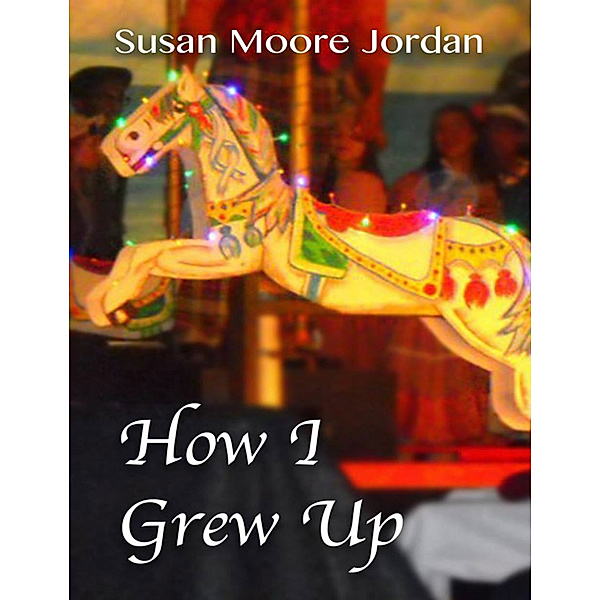 How I Grew Up, Susan Moore Jordan