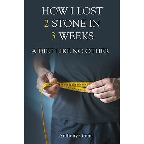 HOW I LOST 2 STONE IN 3 WEEKS, Anthony Grant