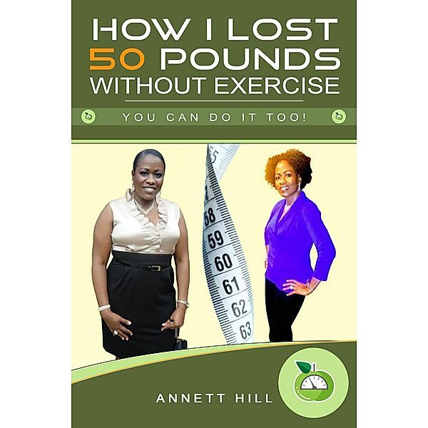 How I Lost 50 Pounds Without Exercise: You can do it Too, Annett Hill