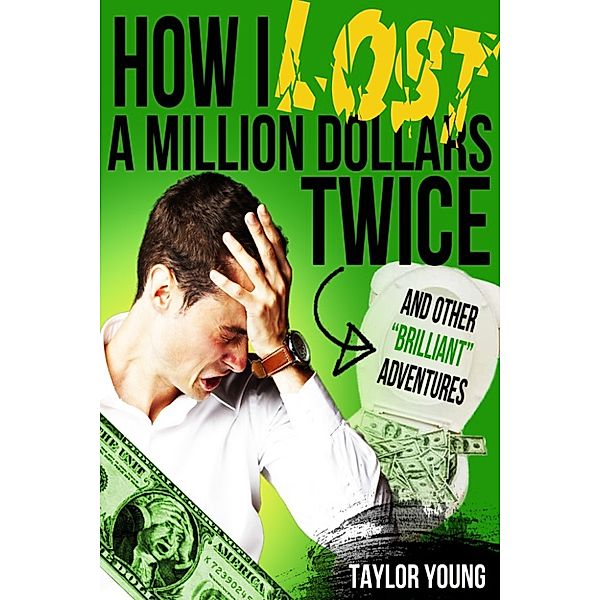 How I Lost A Million Dollars Twice: And Other Brilliant Adventures, Taylor Young