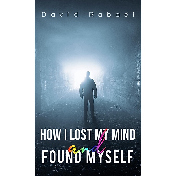 How I Lost My Mind and Found Myself / Austin Macauley Publishers, David Rabadi
