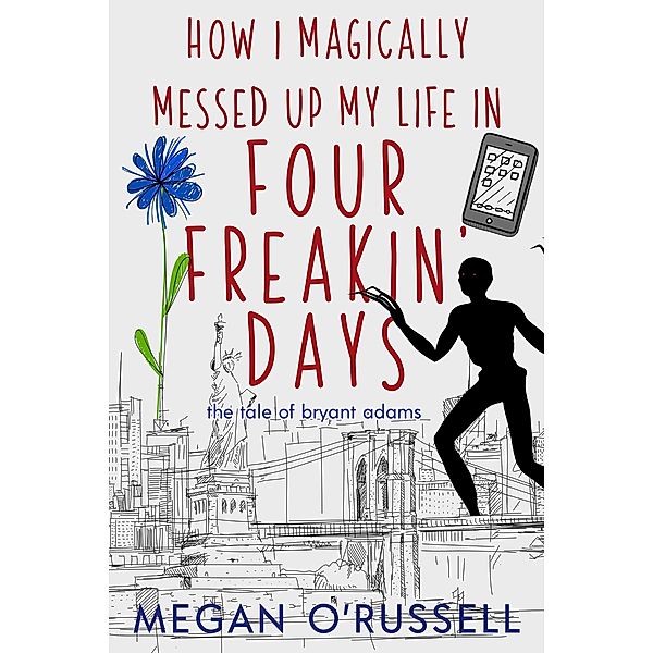 How I Magically Messed Up My Life in Four Freakin' Days (The Tale of Bryant Adams, #1) / The Tale of Bryant Adams, Megan O'Russell