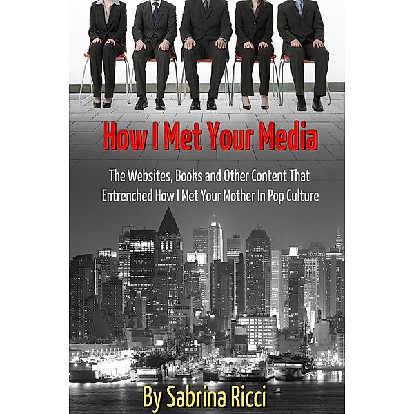 How I Met Your Media: The Websites, Books and Other Content That Entrenched How I Met Your Mother in Pop Culture, Sabrina Ricci