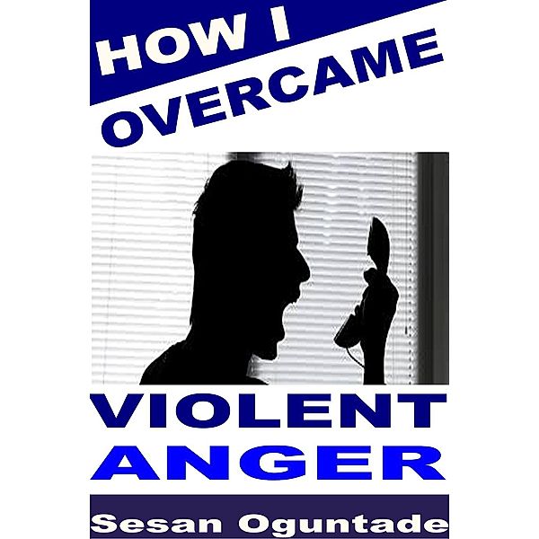 How I Overcame Violent Anger, Sesan Oguntade