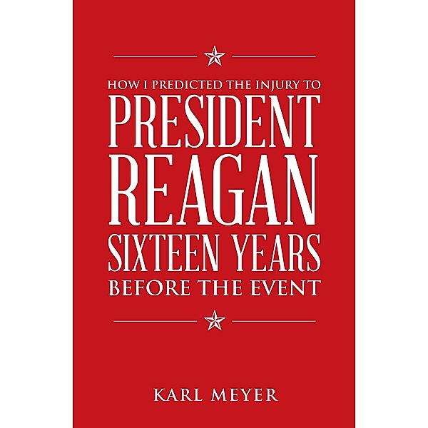 How I Predicted the Injury to President Reagan Sixteen Years Before the Event, Karl Meyer