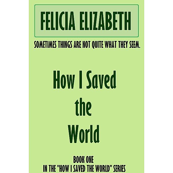 How I Saved the World, Felicia Elizabeth