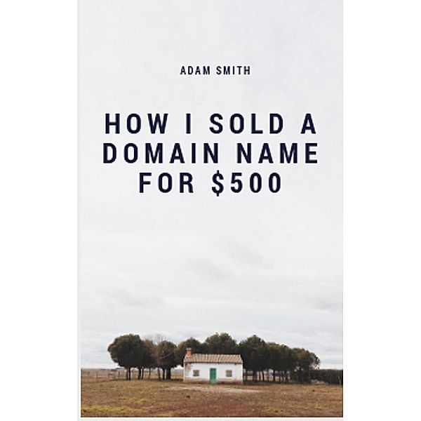 How I Sold A Domain Name For $500, Adam Smith