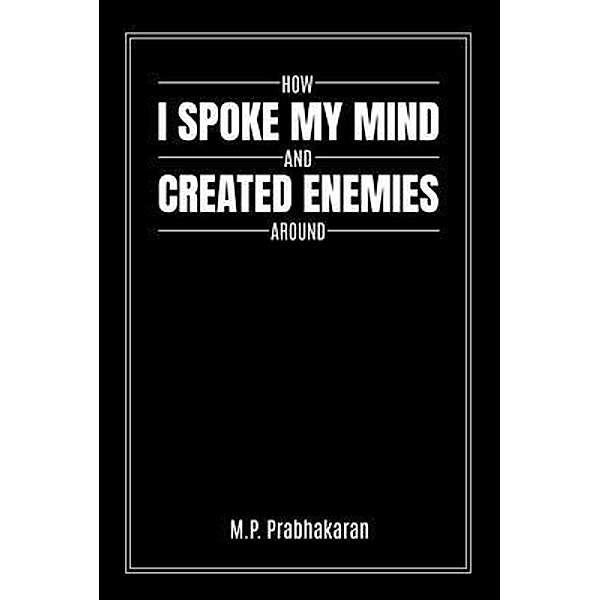 How I Spoke My Mind and Created Enemies Around, M. P. Prabhakaran