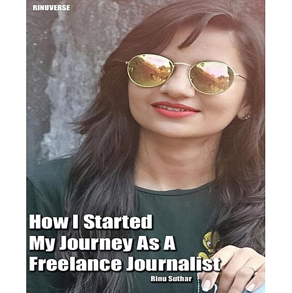 How I Started My Journey As A Freelance Journalist, Rinu Suthar