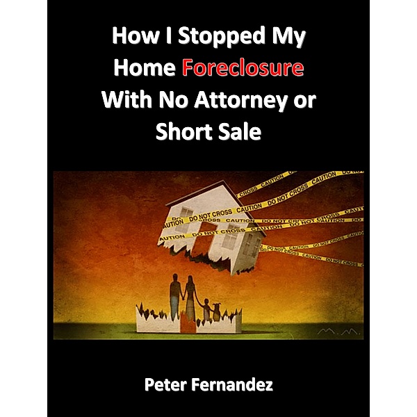 How I Stopped My Home Foreclosure With No Attorney or Short Sale, Peter Fernandez