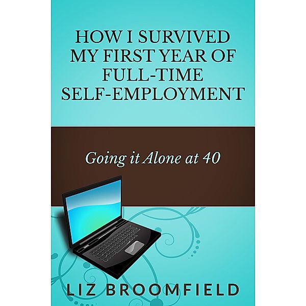 How I Survived My First Year Of Full-Time Self-Employment ... Going it Alone At 40, Liz Broomfield
