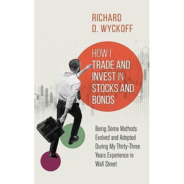 How I Trade and Invest in Stocks and Bonds / Left Of Brain Onboarding Pty Ltd, Richard D. Wyckoff