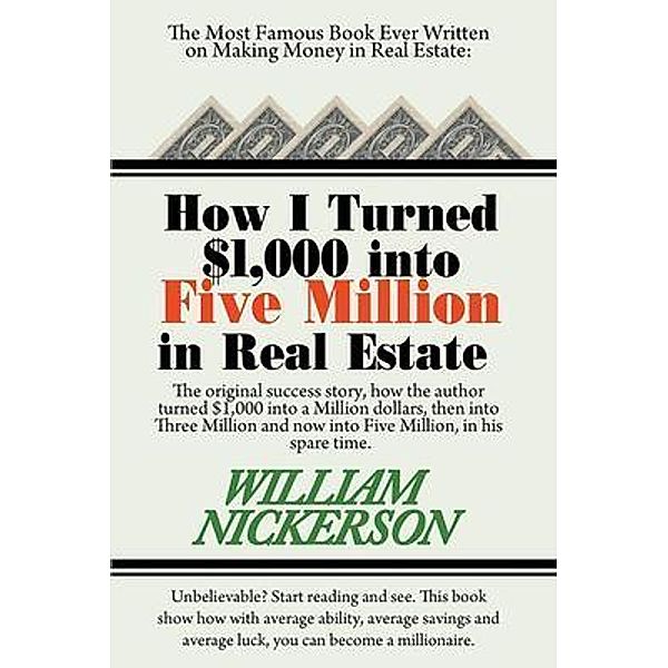 How I Turned $1,000 into Five Million in Real Estate in My Spare Time / snowballpublishing.com, William Nickerson