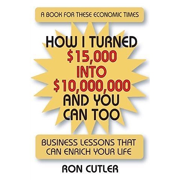 How I Turned $15,000 to $10,000,000 and You Can Too, Ron Cutler