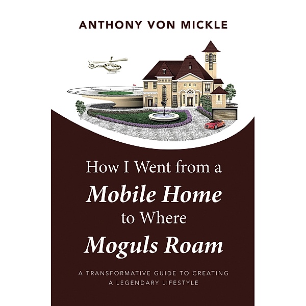 How I Went from a Mobile Home to Where Moguls Roam, Anthony von Mickle