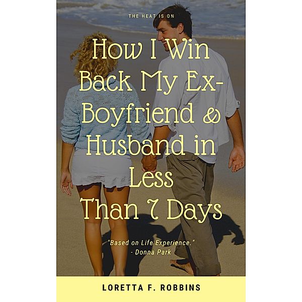 How I Win Back My Ex-Boyfriend & Husband in Less Than 7 Days, Loretta F. Robbins