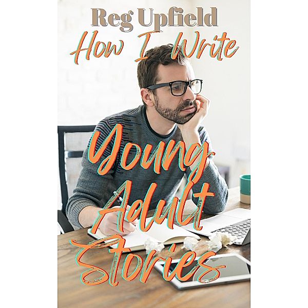 How I Write Young Adult Stories / Write, Reg Upfield