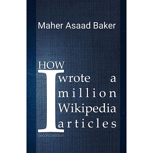How I wrote a million Wikipedia articles, Maher Asaad Baker