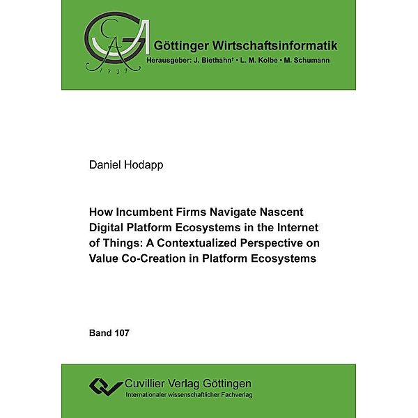 How Incumbent Firms Navigate Nascent Digital Platform Ecosystems in the Internet of Things: / Göttinger Wirtschaftsinformatik Bd.107