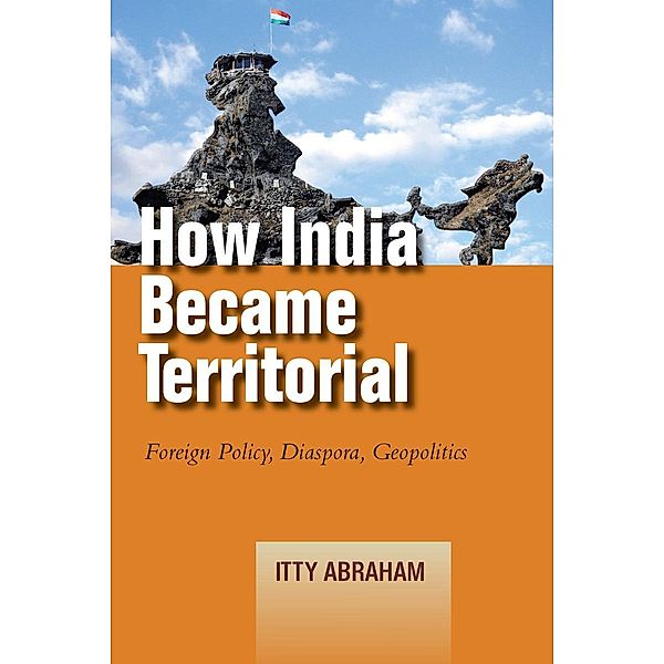 How India Became Territorial / Studies in Asian Security, Itty Abraham