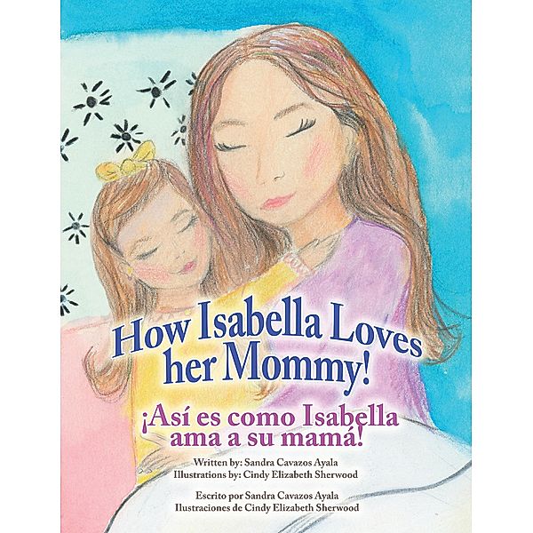 How Isabella loves her mommy!  ¡Así es como Isabella ama a su mamá!, Sandra Cavazos Ayala