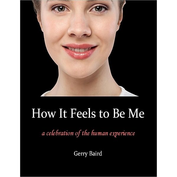 How It Feels to Be Me: A Celebration of the Human Experience, Gerry Baird