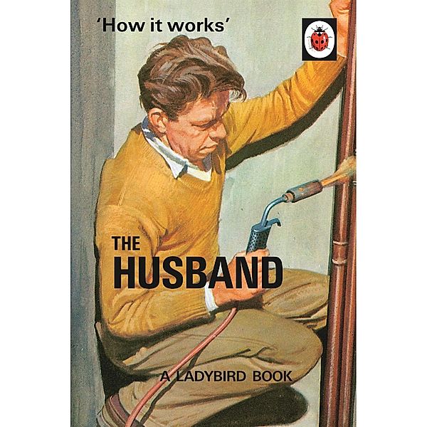 How it Works: The Husband / Ladybirds for Grown-Ups, Jason Hazeley, Joel Morris