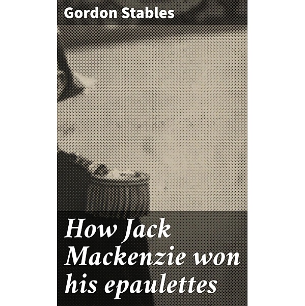 How Jack Mackenzie won his epaulettes, Gordon Stables