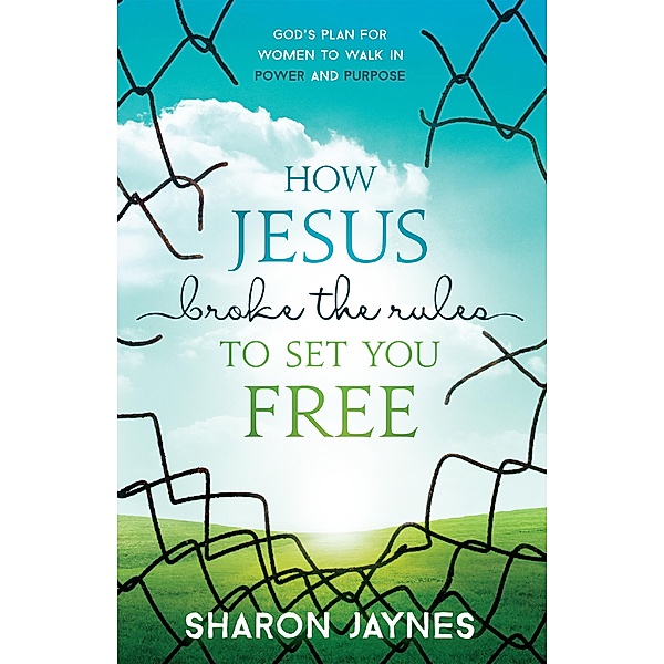 How Jesus Broke the Rules to Set You Free, Sharon Jaynes