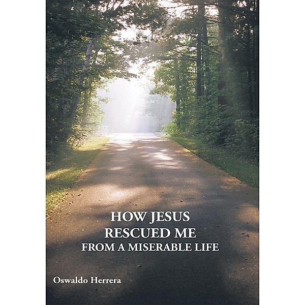 How Jesus Rescued Me from a Miserable Life, Oswaldo Herrera