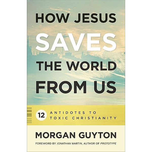 How Jesus Saves the World from Us, Morgan Guyton