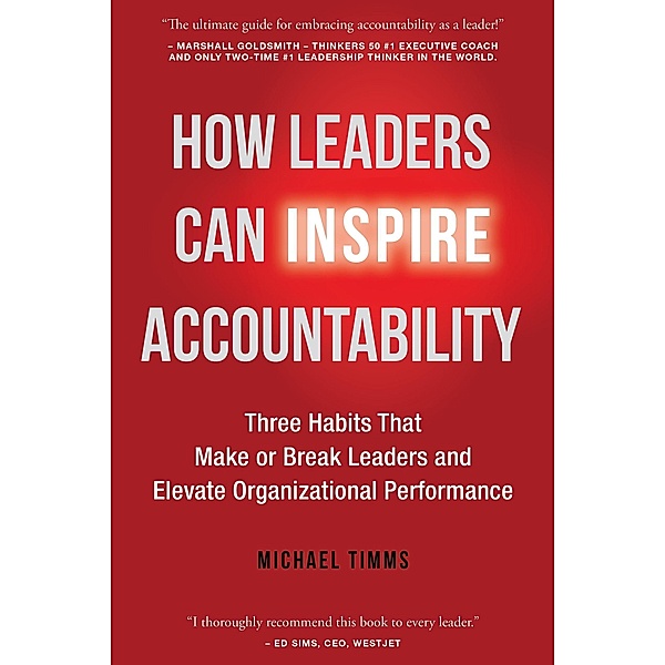 How Leaders Can Inspire Accountability: Three Habits That Make or Break Leaders and Elevate Organizational Performance, Michael Timms