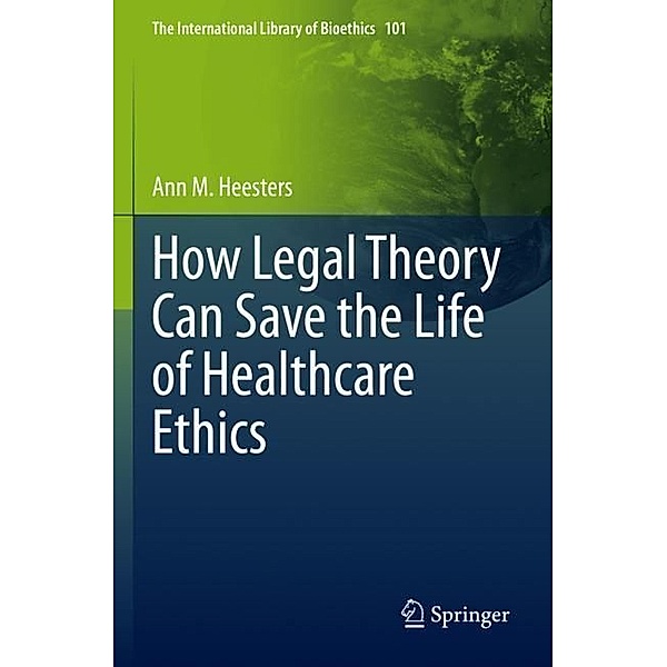 How Legal Theory Can Save the Life of Healthcare Ethics, Ann M. Heesters